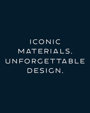 "Iconic Materials. Unforgettable Design."